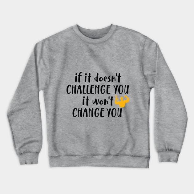 If It Doesn't Challenge You It won't Change You Crewneck Sweatshirt by idlamine